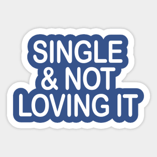 SINGLE & NOT LOVING IT Sticker